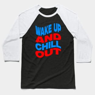 Wake up and chill out Baseball T-Shirt